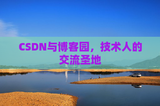 CSDN与博客园，技术人的交流圣地